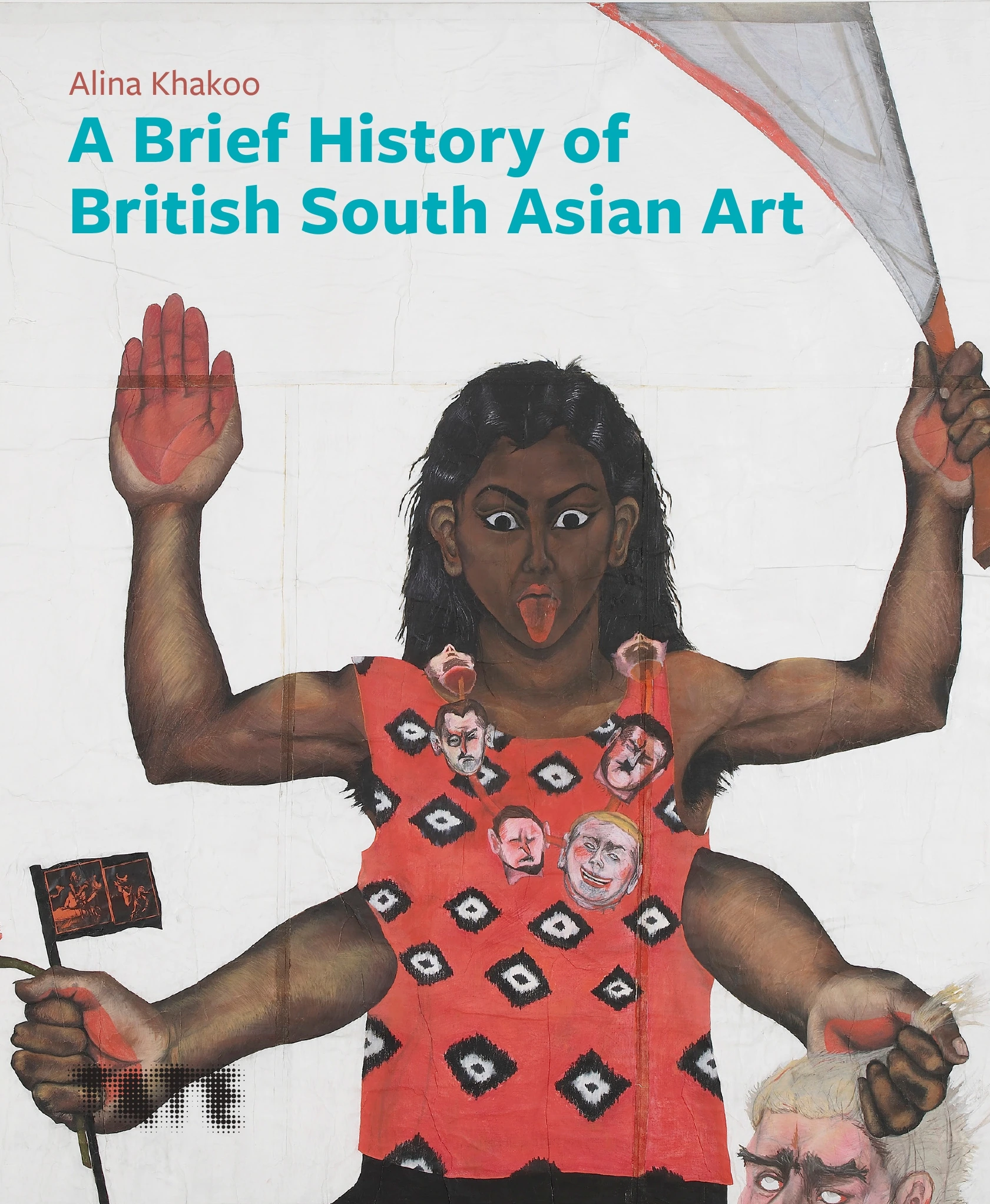 Book cover for A Brief History of British South Asian Art by Alina Khakoo, featuring an illustrated figure with multiple arms, a red patterned top, and faces on their chest, holding a white flag.